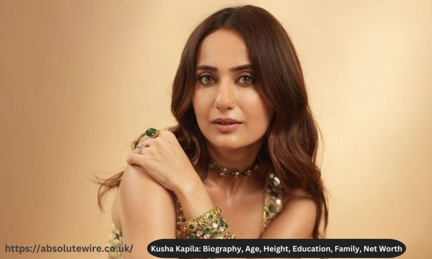 Kusha Kapila Biography, Age, Height, Education, Family, Net Worth